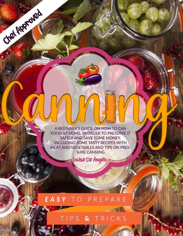 Canning: A beginner's guide on how to can food at home, in order to preserve it safely and save some money. Including some tasty recipes with meat and vegetables and tips on pressure canning