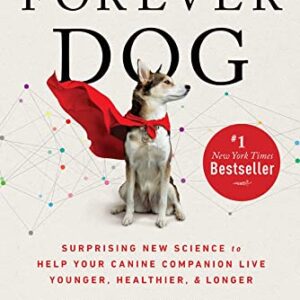 The Forever Dog: Surprising New Science to Help Your Canine Companion Live Younger, Healthier, and Longer
