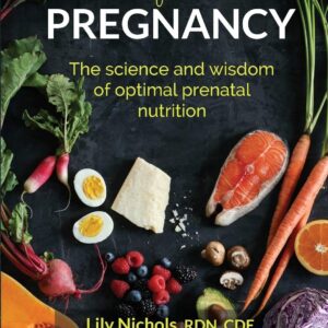 Real Food for Pregnancy: The Science and Wisdom of Optimal Prenatal Nutrition