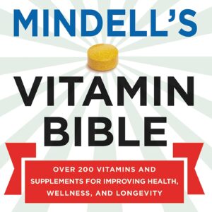 Dr. Earl Mindell's Vitamin Bible: Over 200 Vitamins and Supplements for Improving Health, Wellness, and Longevity