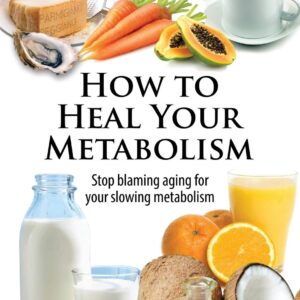 How to Heal Your Metabolism: Learn How the Right Foods, Sleep, the Right Amount of Exercise, and Happiness Can Increase Your Metabolic Rate and Help Heal Your Broken Metabolism