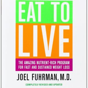 Eat to Live: The Amazing Nutrient-Rich Program for Fast and Sustained Weight Loss, Revised Edition