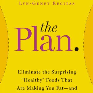 The Plan: Eliminate the Surprising "Healthy" Foods That Are Making You Fat--and Lose Weight Fast