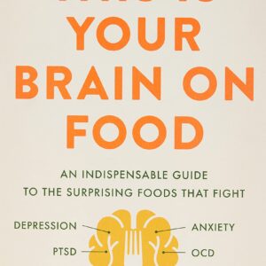 This Is Your Brain on Food: An Indispensable Guide to the Surprising Foods that Fight Depression, Anxiety, PTSD, OCD, ADHD, and More