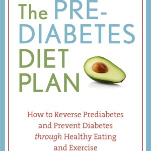 The Prediabetes Diet Plan: How to Reverse Prediabetes and Prevent Diabetes through Healthy Eating and Exercise