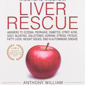 Medical Medium Liver Rescue: Answers To Eczema, Psoriasis, Diabetes, Strep, Acne, Gout, Bloating, Gallstones, Adrenal Stress