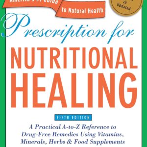 Prescription for Nutritional Healing, Fifth Edition: A Practical A-to-Z Reference to Drug-Free Remedies Using Vitamins, Minerals, Herbs & Food Supplements