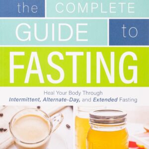 The Complete Guide to Fasting: Heal Your Body Through Intermittent, Alternate-Day, and Extended Fasting