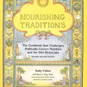 Nourishing Traditions: The Cookbook that Challenges Politically Correct Nutrition and the Diet Dictocrats