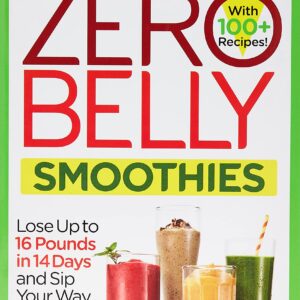 Zero Belly Smoothies: Lose up to 16 Pounds in 14 Days and Sip Your Way to A Lean & Healthy You!