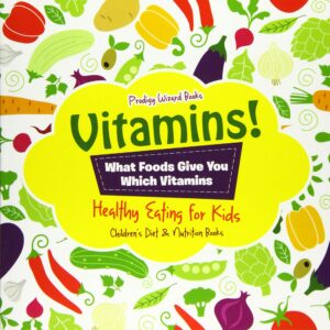 Vitamins! - What Foods Give You Which Vitamins - Healthy Eating for Kids - Children's Diet & Nutrition Books