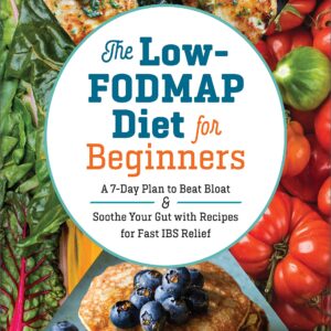 The Low-FODMAP Diet for Beginners: A 7-Day Plan to Beat Bloat and Soothe Your Gut with Recipes for Fast IBS Relief
