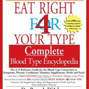 Eat Right 4 Your Type Complete Blood Type Encyclopedia: The A-Z Reference Guide for the Blood Type Connection to Sympoms, Disease, Conditions, Vitamins, Supplements, Herbs and Food