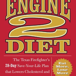 The Engine 2 Diet: The Texas Firefighter's 28-Day Save-Your-Life Plan that Lowers Cholesterol and Burns Away the Pounds