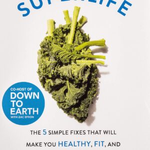 SuperLife: The 5 Simple Fixes That Will Make You Healthy, Fit, and Eternally Awesome