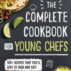 The Complete Cookbook for Young Chefs: 100+ Recipes that You'll Love to Cook and Eat